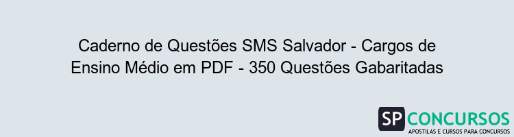 Caderno de Questões SMS Salvador - Cargos de Ensino Médio em PDF - 350 Questões Gabaritadas