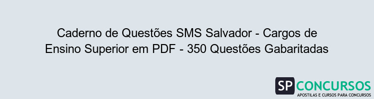 Caderno de Questões SMS Salvador - Cargos de Ensino Superior em PDF - 350 Questões Gabaritadas