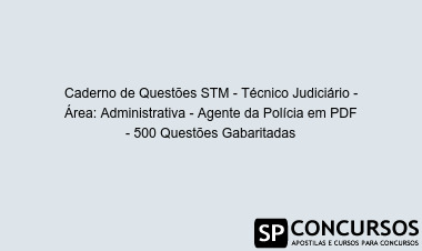 Caderno de Questões STM - Técnico Judiciário - Área: Administrativa - Agente da Polícia em PDF - 500 Questões Gabaritadas
