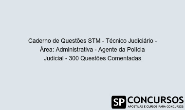 Caderno de Questões STM - Técnico Judiciário - Área: Administrativa - Agente da Polícia Judicial - 300 Questões Comentadas