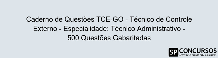 Caderno de Questões TCE-GO - Técnico de Controle Externo - Especialidade: Técnico Administrativo - 500 Questões Gabaritadas