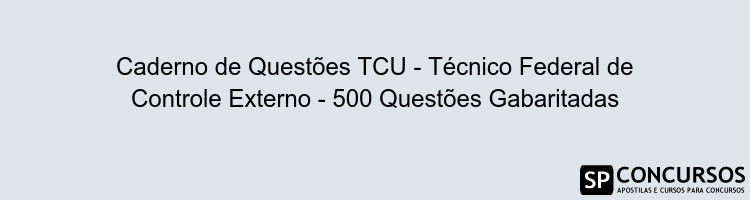 Caderno de Questões TCU - Técnico Federal de Controle Externo - 500 Questões Gabaritadas