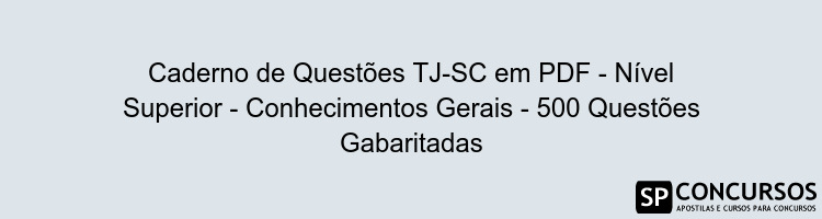 Caderno de Questões TJ-SC em PDF - Nível Superior - Conhecimentos Gerais - 500 Questões Gabaritadas