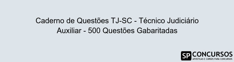 Caderno de Questões TJ-SC - Técnico Judiciário Auxiliar - 500 Questões Gabaritadas