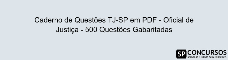 Caderno de Questões TJ-SP em PDF - Oficial de Justiça - 500 Questões Gabaritadas