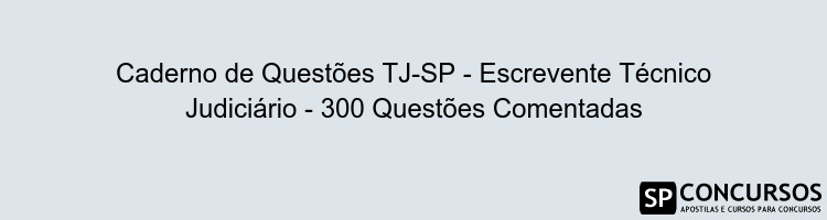 Caderno de Questões TJ-SP - Escrevente Técnico Judiciário - 300 Questões Comentadas