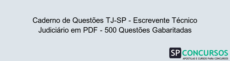 Caderno de Questões TJ-SP - Escrevente Técnico Judiciário em PDF - 500 Questões Gabaritadas