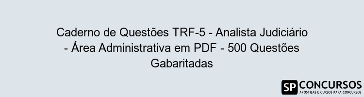 Caderno de Questões TRF-5 - Analista Judiciário - Área Administrativa em PDF - 500 Questões Gabaritadas