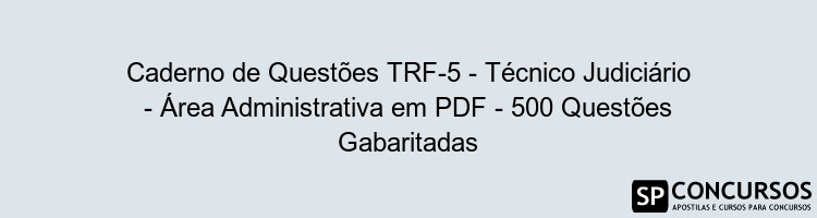 Caderno de Questões TRF-5 - Técnico Judiciário - Área Administrativa em PDF - 500 Questões Gabaritadas