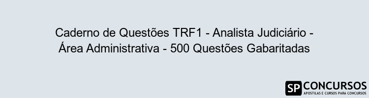 Caderno de Questões TRF1 - Analista Judiciário - Área Administrativa - 500 Questões Gabaritadas