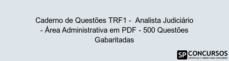 Caderno de Questões TRF1 -  Analista Judiciário - Área Administrativa em PDF - 500 Questões Gabaritadas