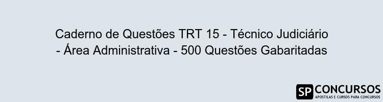 Caderno de Questões TRT 15 - Técnico Judiciário - Área Administrativa - 500 Questões Gabaritadas