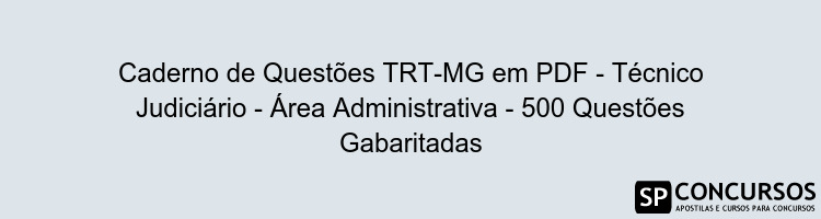 Caderno de Questões TRT-MG em PDF - Técnico Judiciário - Área Administrativa - 500 Questões Gabaritadas