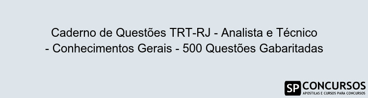 Caderno de Questões TRT-RJ - Analista e Técnico - Conhecimentos Gerais - 500 Questões Gabaritadas