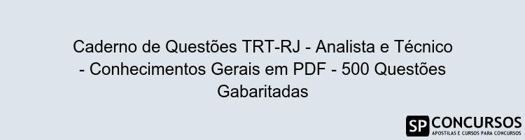 Caderno de Questões TRT-RJ - Analista e Técnico - Conhecimentos Gerais em PDF - 500 Questões Gabaritadas