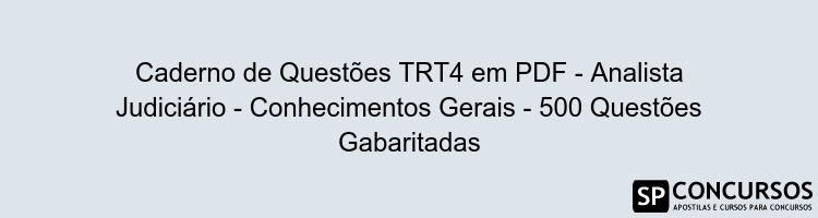Caderno de Questões TRT4 em PDF - Analista Judiciário - Conhecimentos Gerais - 500 Questões Gabaritadas