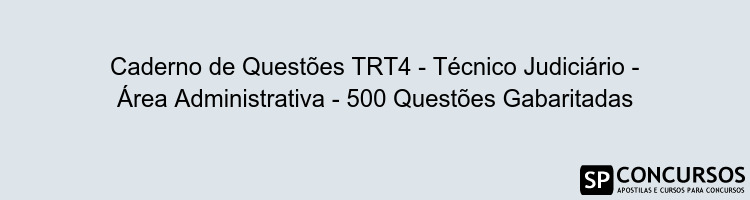 Caderno de Questões TRT4 - Técnico Judiciário - Área Administrativa - 500 Questões Gabaritadas