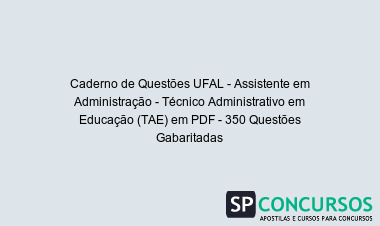 Caderno de Questões UFAL - Assistente em Administração - Técnico Administrativo em Educação (TAE) em PDF - 350 Questões Gabaritadas