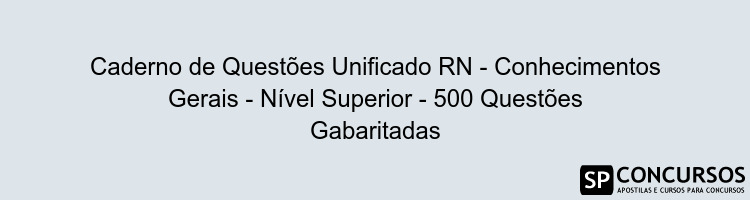 Caderno de Questões Unificado RN - Conhecimentos Gerais - Nível Superior - 500 Questões Gabaritadas