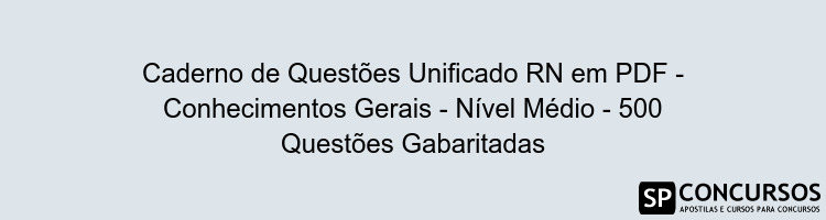Caderno de Questões Unificado RN em PDF - Conhecimentos Gerais - Nível Médio - 500 Questões Gabaritadas