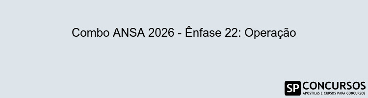 Combo ANSA 2026 - Ênfase 22: Operação