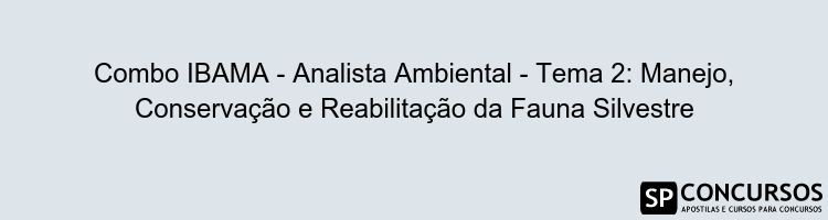 Combo IBAMA - Analista Ambiental - Tema 2: Manejo, Conservação e Reabilitação da Fauna Silvestre