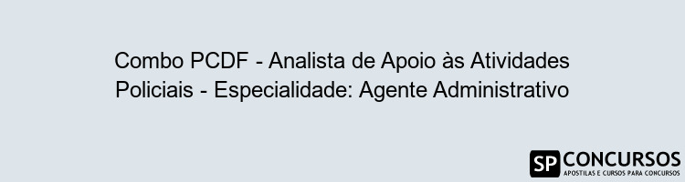 Combo PCDF - Analista de Apoio às Atividades Policiais - Especialidade: Agente Administrativo