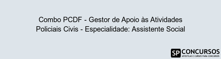 Combo PCDF - Gestor de Apoio às Atividades Policiais Civis - Especialidade: Assistente Social