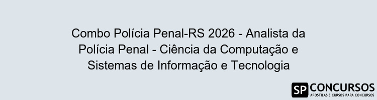 Combo Polícia Penal-RS 2026 - Analista da Polícia Penal - Ciência da Computação e Sistemas de Informação e Tecnologia