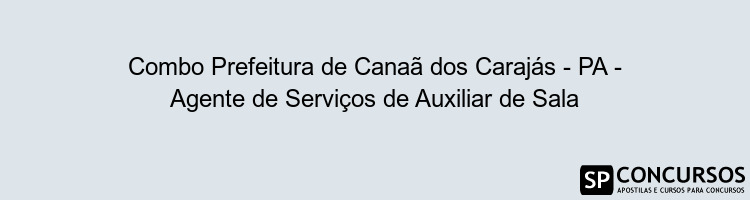 Combo Prefeitura de Canaã dos Carajás - PA - Agente de Serviços de Auxiliar de Sala