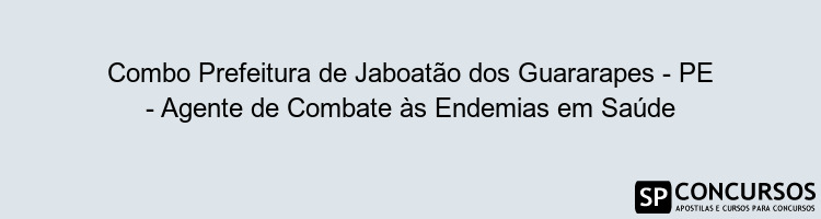 Combo Prefeitura de Jaboatão dos Guararapes - PE - Agente de Combate às Endemias em Saúde