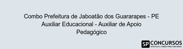 Combo Prefeitura de Jaboatão dos Guararapes - PE Auxiliar Educacional - Auxiliar de Apoio Pedagógico