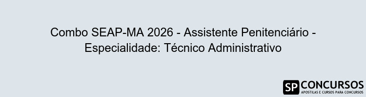 Combo SEAP-MA 2026 - Assistente Penitenciário - Especialidade: Técnico Administrativo