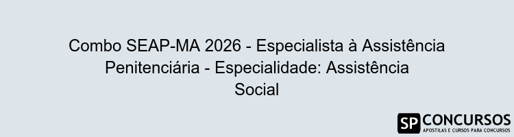 Combo SEAP-MA 2026 - Especialista à Assistência Penitenciária - Especialidade: Assistência Social