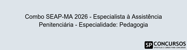 Combo SEAP-MA 2026 - Especialista à Assistência Penitenciária - Especialidade: Pedagogia