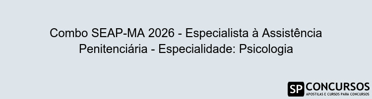 Combo SEAP-MA 2026 - Especialista à Assistência Penitenciária - Especialidade: Psicologia