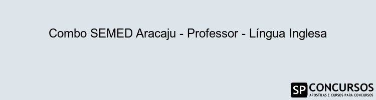 Combo SEMED Aracaju - Professor - Língua Inglesa