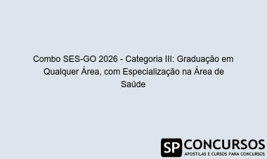 Combo SES-GO 2026 - Categoria III: Graduação em Qualquer Área, com Especialização na Área de Saúde
