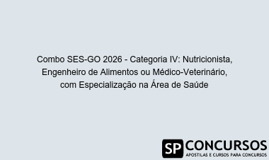 Combo SES-GO 2026 - Categoria IV: Nutricionista, Engenheiro de Alimentos ou Médico-Veterinário, com Especialização na Área de Saúde