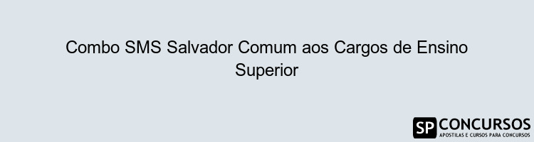 Combo SMS Salvador Comum aos Cargos de Ensino Superior