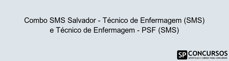 Combo SMS Salvador - Técnico de Enfermagem (SMS) e Técnico de Enfermagem - PSF (SMS)