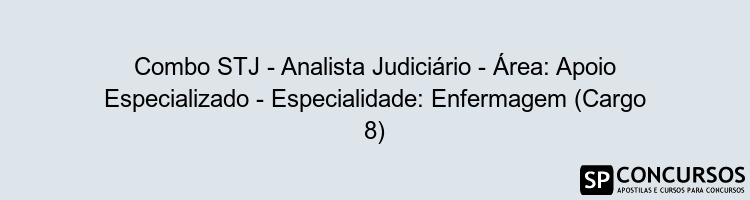 Combo STJ - Analista Judiciário - Área: Apoio Especializado - Especialidade: Enfermagem (Cargo 8)