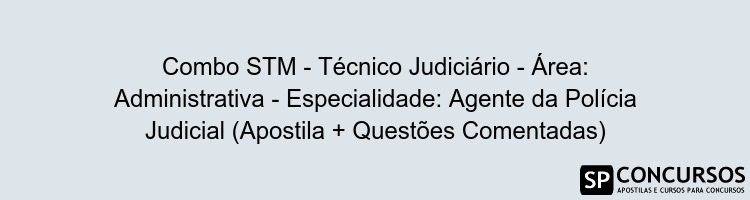 Combo STM - Técnico Judiciário - Área: Administrativa - Especialidade: Agente da Polícia Judicial (Apostila + Questões Comentadas)