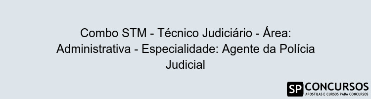 Combo STM - Técnico Judiciário - Área: Administrativa - Especialidade: Agente da Polícia Judicial