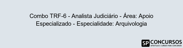 Combo TRF-6 - Analista Judiciário - Área: Apoio Especializado - Especialidade: Arquivologia