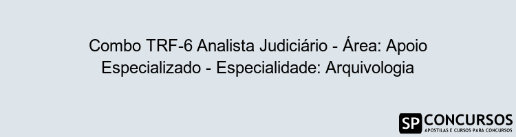 Combo TRF-6 Analista Judiciário - Área: Apoio Especializado - Especialidade: Arquivologia