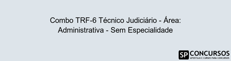 Combo TRF-6 Técnico Judiciário - Área: Administrativa - Sem Especialidade