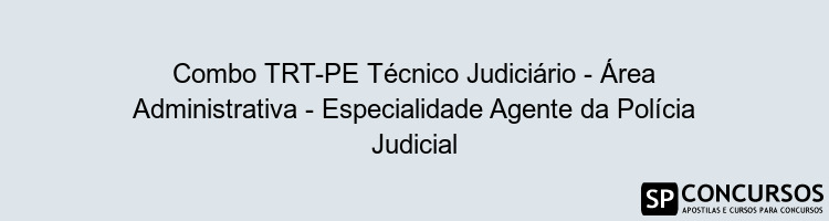 Combo TRT-PE Técnico Judiciário - Área Administrativa - Especialidade Agente da Polícia Judicial