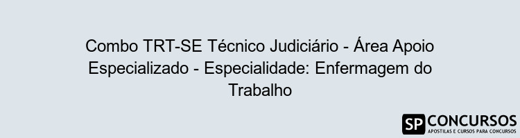 Combo TRT-SE Técnico Judiciário - Área Apoio Especializado - Especialidade: Enfermagem do Trabalho