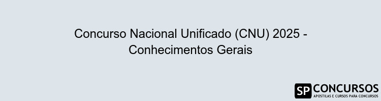 Concurso Nacional Unificado (CNU) 2025 - Conhecimentos Gerais